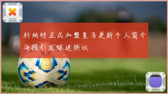 科纳特正式加盟皇马更新个人简介海报引发球迷热议