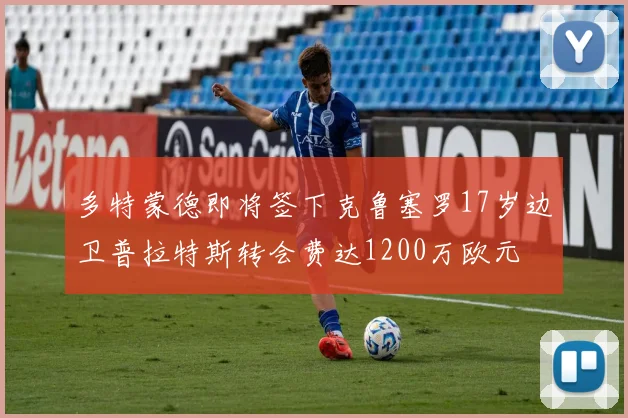 多特蒙德即将签下克鲁塞罗17岁边卫普拉特斯转会费达1200万欧元