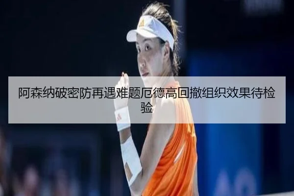 阿森纳破密防再遇难题厄德高回撤组织效果待检验